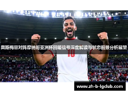 奥斯梅恩对阵摩纳哥亚洲杯回暖信号深度解读与状态前景分析展望