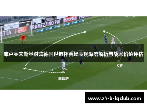 库卢塞夫斯基对阵德国世俱杯赛场表现深度解析与战术价值评估