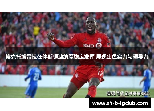 埃克托埃雷拉在休斯顿迪纳摩稳定发挥 展现出色实力与领导力