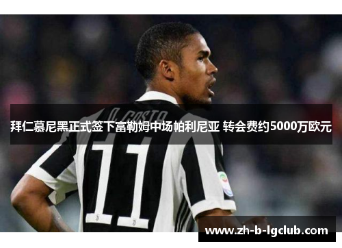 拜仁慕尼黑正式签下富勒姆中场帕利尼亚 转会费约5000万欧元 拜仁慕尼黑正式签下富勒姆中场帕利尼亚 转会费约5000万欧元