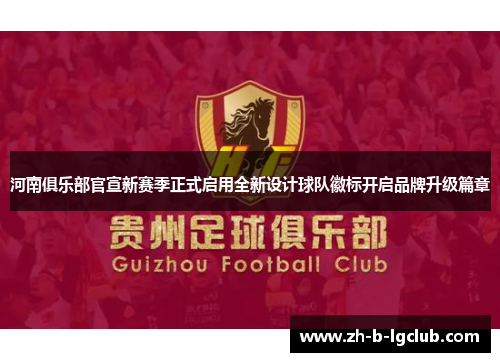 河南俱乐部官宣新赛季正式启用全新设计球队徽标开启品牌升级篇章